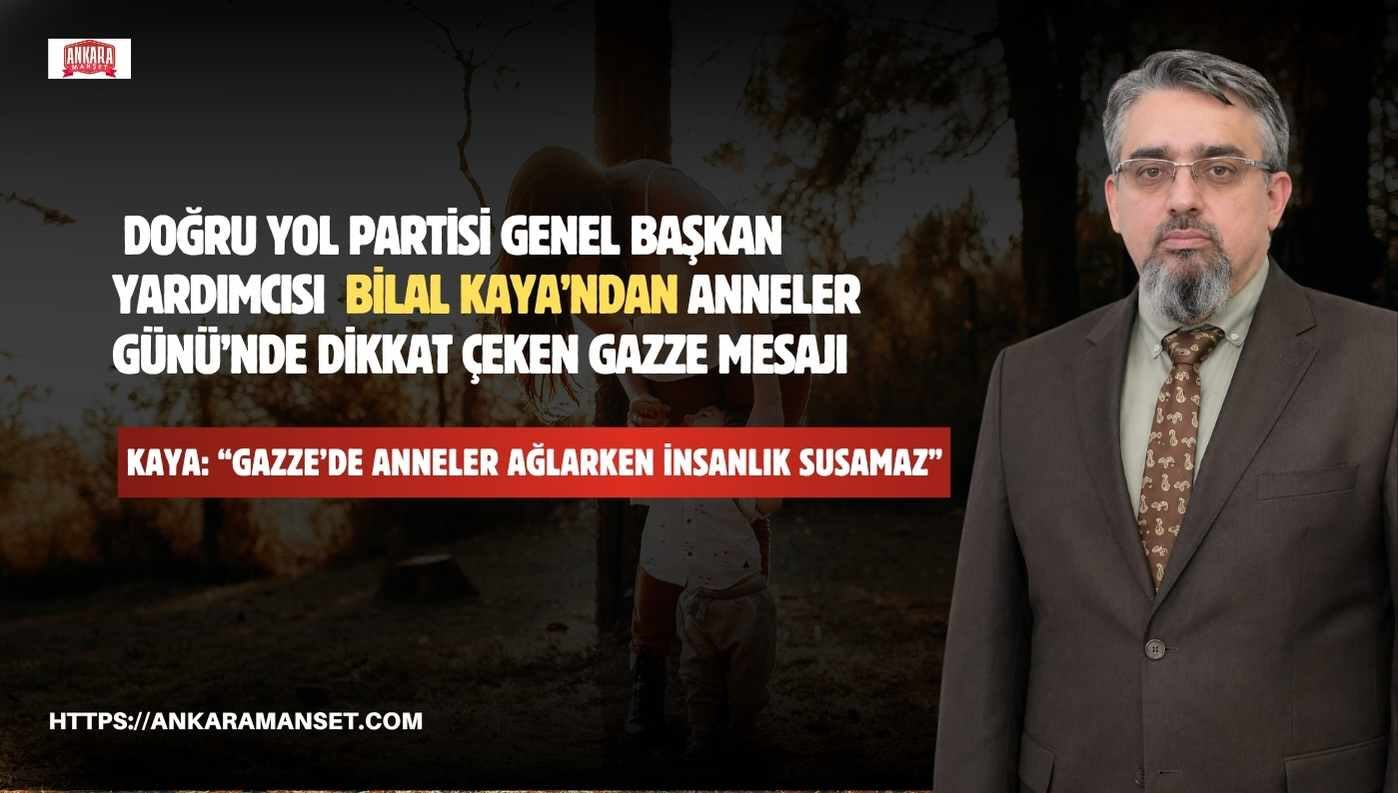 Doğru Yol Partisi Genel Başkan Yardımcısı Bilal Kaya:“Gazze’de Anneler Ağlarken İnsanlık Susamaz”