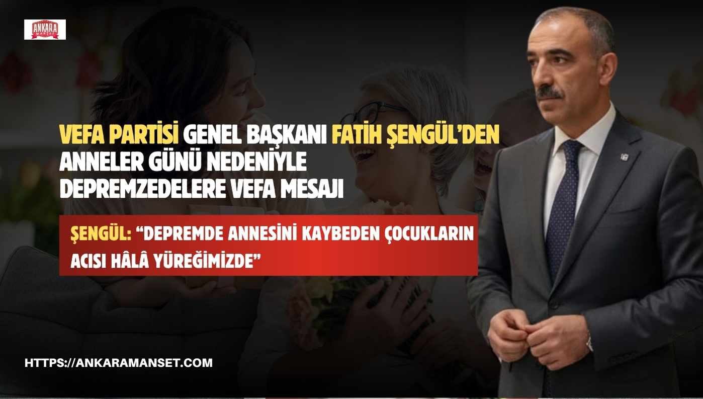Fatih Şengül: “Depremde Annesini Kaybeden Evlatların Acısı Hâlâ Yüreğimizde”