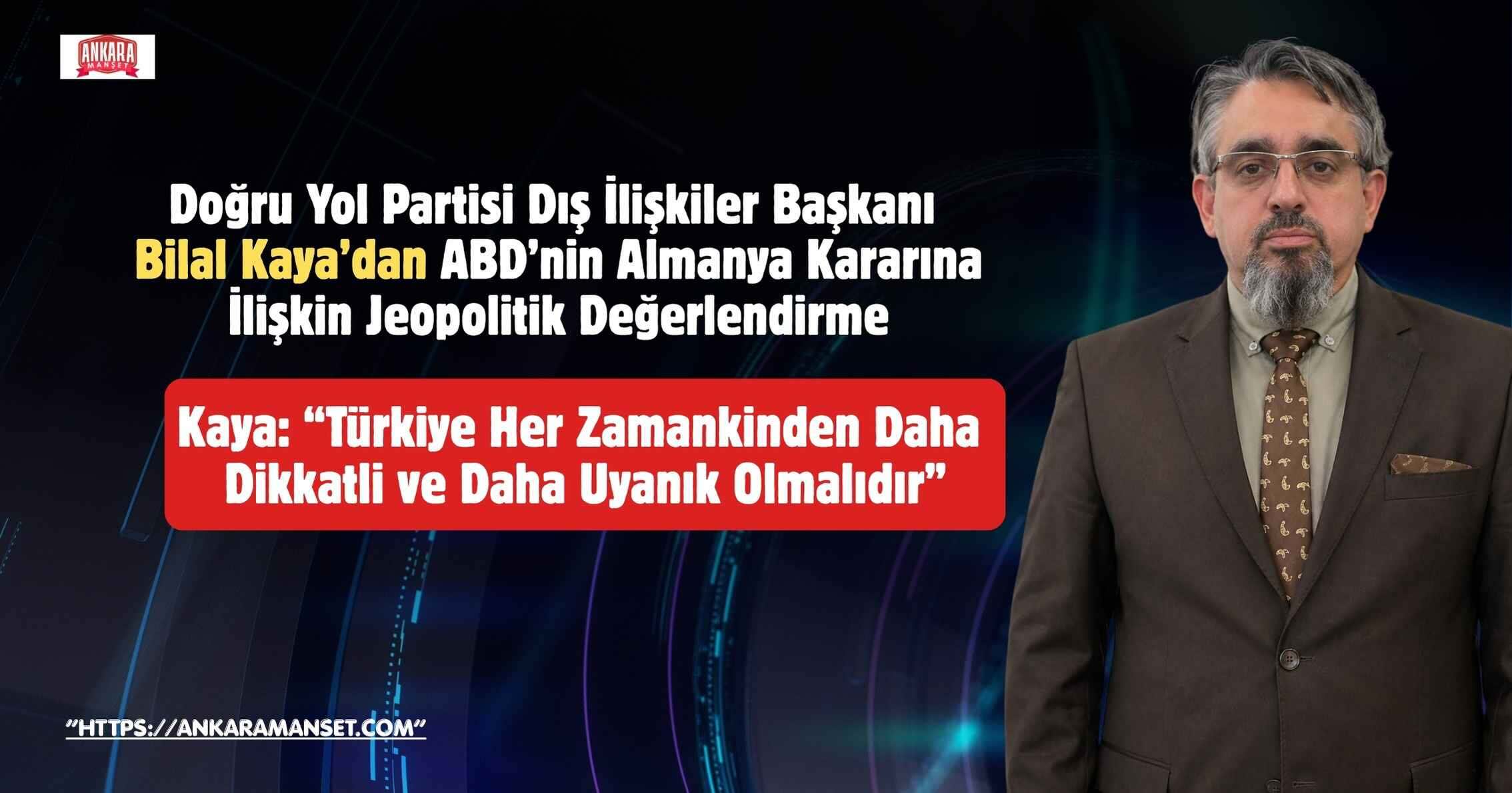 Doğru Yol Partisi Dış İlişkiler Başkanı Bilal Kaya: “ABD’nin Almanya’dan Çekilişi Yeni Jeopolitik Fırtınanın Habercisi”