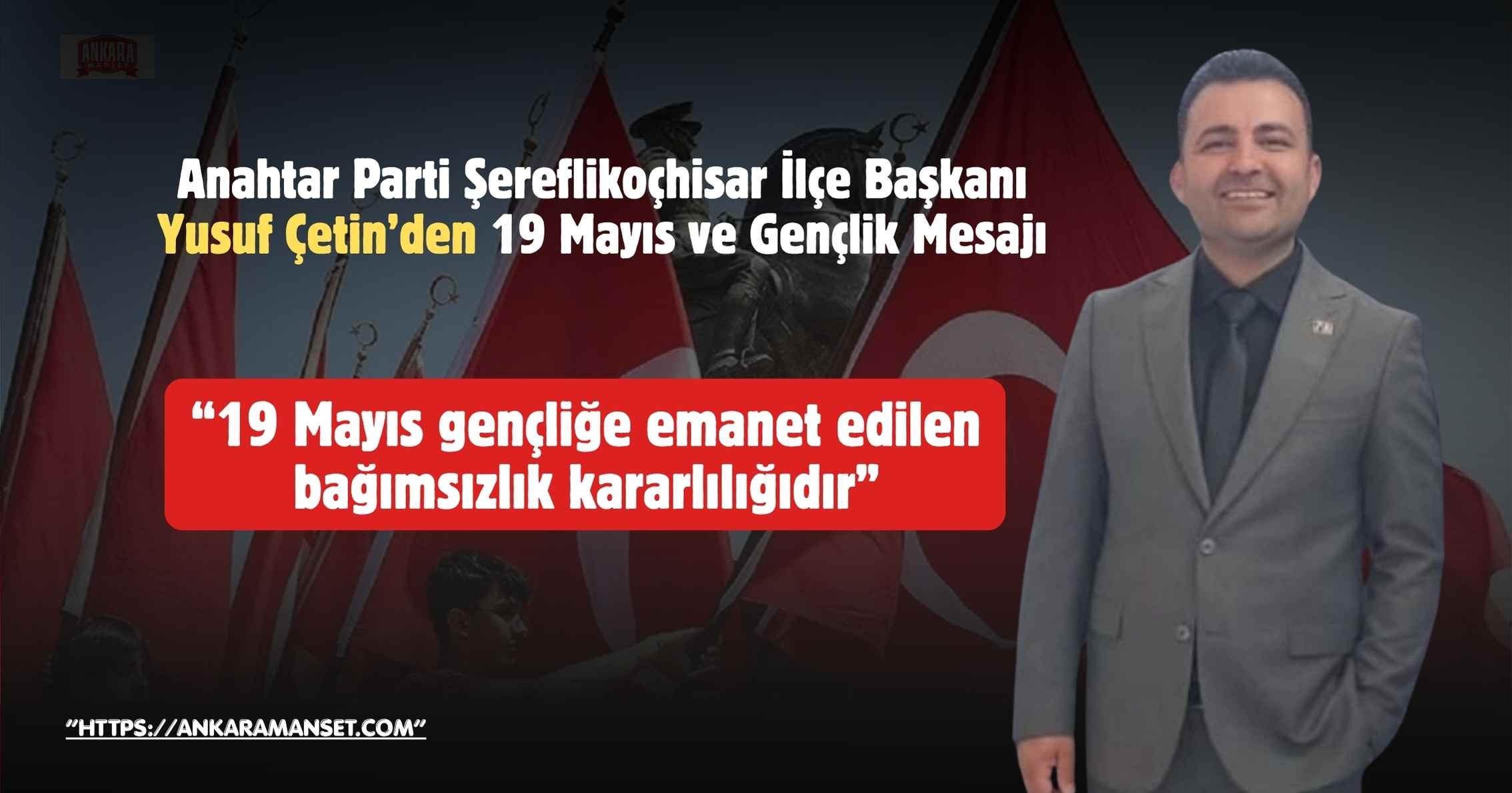 Yusuf Çetin: 19 Mayıs Gençliğe Emanet Edilen Bağımsızlık Kararlılığıdır