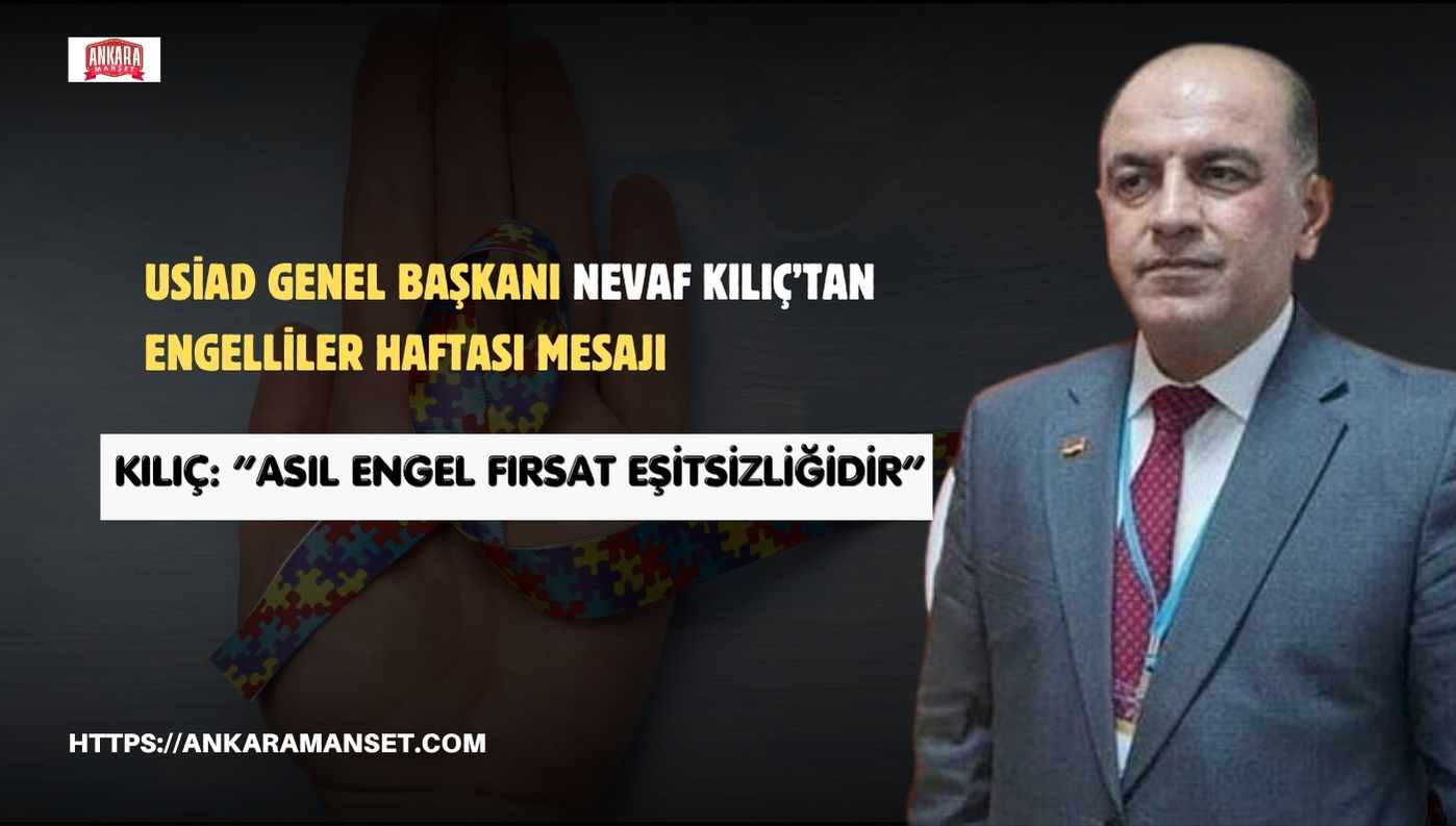 USİAD Genel Başkanı Nevaf Kılıç’tan Engelliler Haftası Mesajı
