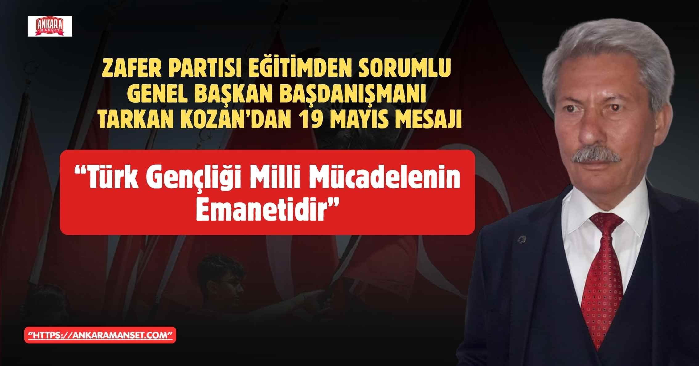 Zafer Partisi Eğitimden Sorumlu Genel Başkan Başdanışmanı Tarkan Kozan’dan 19 Mayıs Mesajı: “Türk Gençliği Milli Mücadelenin Emanetidir”