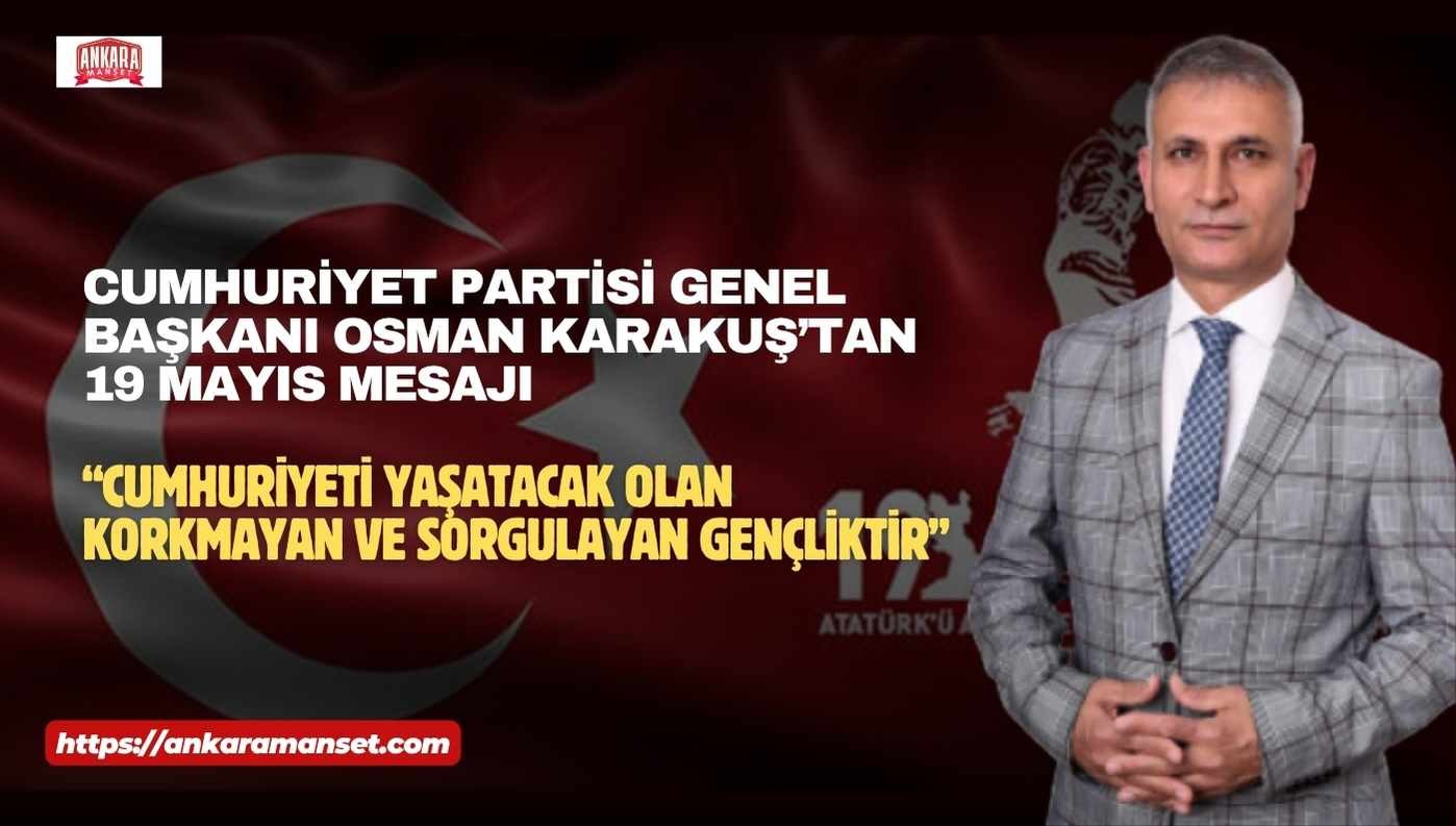 Cumhuriyet Partisi Genel Başkanı Osman Karakuş’tan 19 Mayıs Mesajı: “Cumhuriyeti Yaşatacak Olan, Korkmayan ve Sorgulayan Gençliktir”