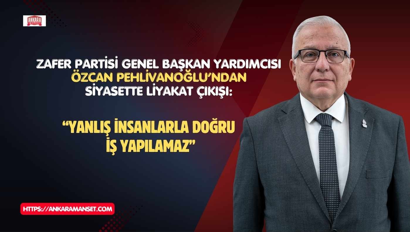 Özcan Pehlivanoğlu: Yanlış İnsanlarla Doğru Siyaset Yapılamaz