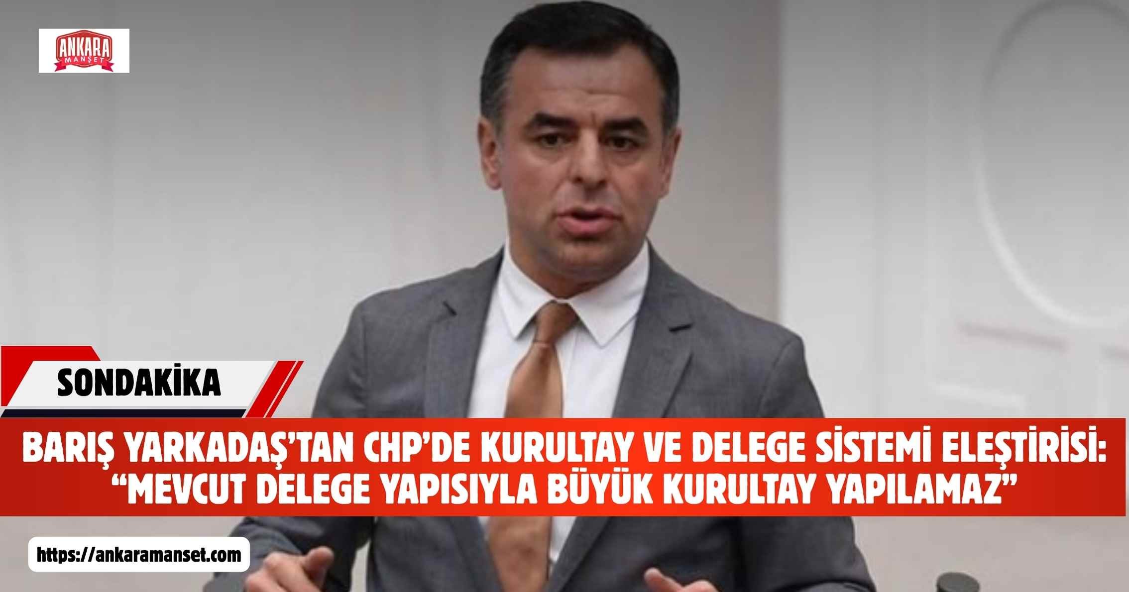 CHP’li Barış Yarkadaş’tan kurultay çıkışı: “Mevcut delege yapısıyla büyük kurultay yapılamaz”