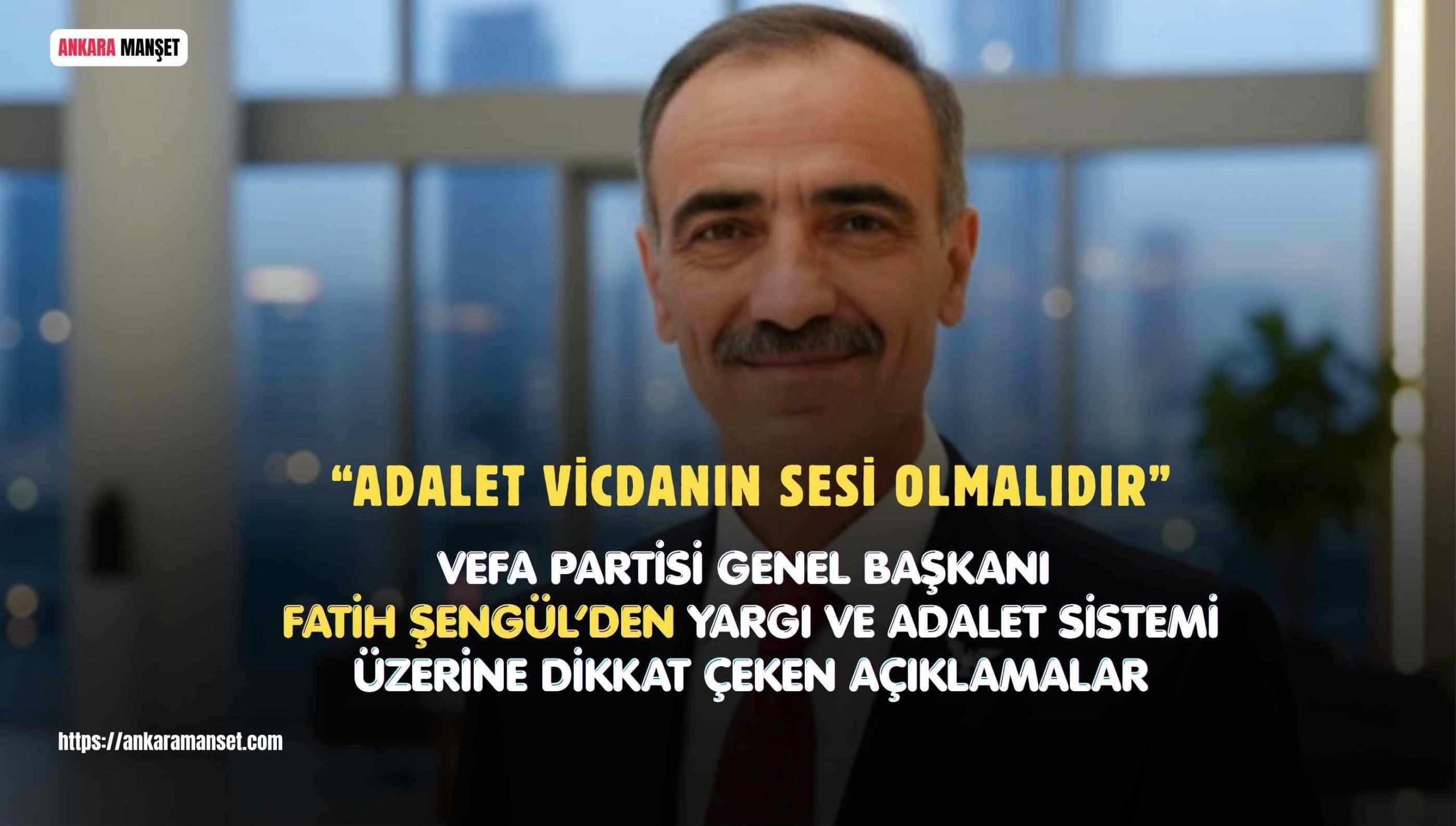 Vefa Partisi Lideri Fatih Şengül: Adalet Vicdanın Sesi Olmalıdır