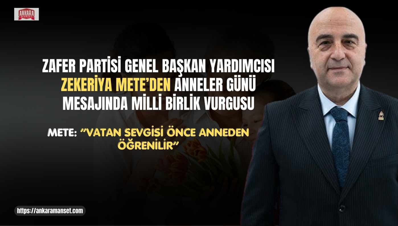 Zafer Partili Zekeriya Mete: “Türk Milletinin En Büyük Gücü Fedakâr Anneleridir”