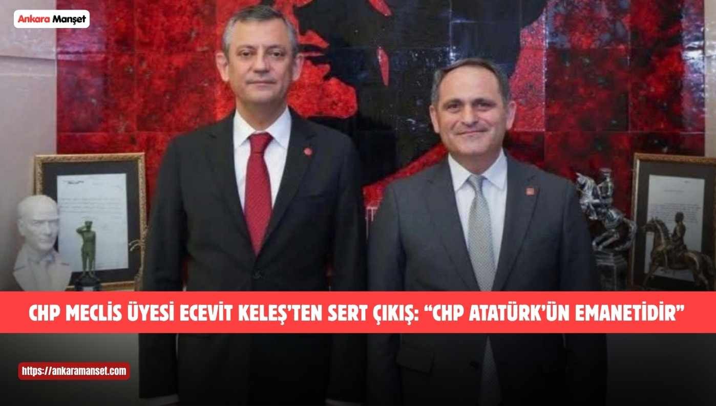 CHP’li Ecevit Keleş: Cumhuriyet Halk Partisi Teslim Alınamaz