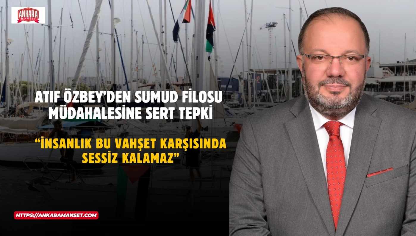 Atıf Özbey: Sumud Filosu’na Müdahale İnsanlık Vicdanına Yapılmış Bir Saldırıdır