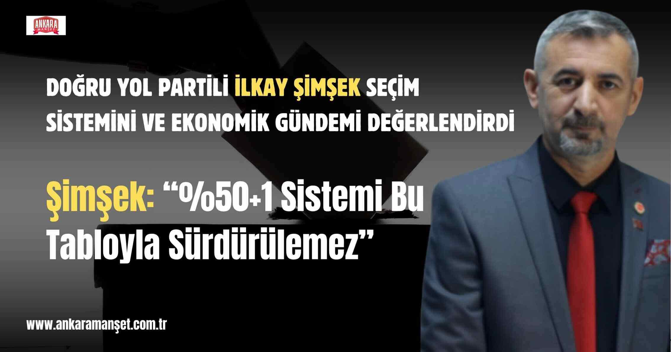 Doğru Yol Partili İlkay Şimşek: “%50+1 Sistemi Bu Tabloyla Sürdürülemez”