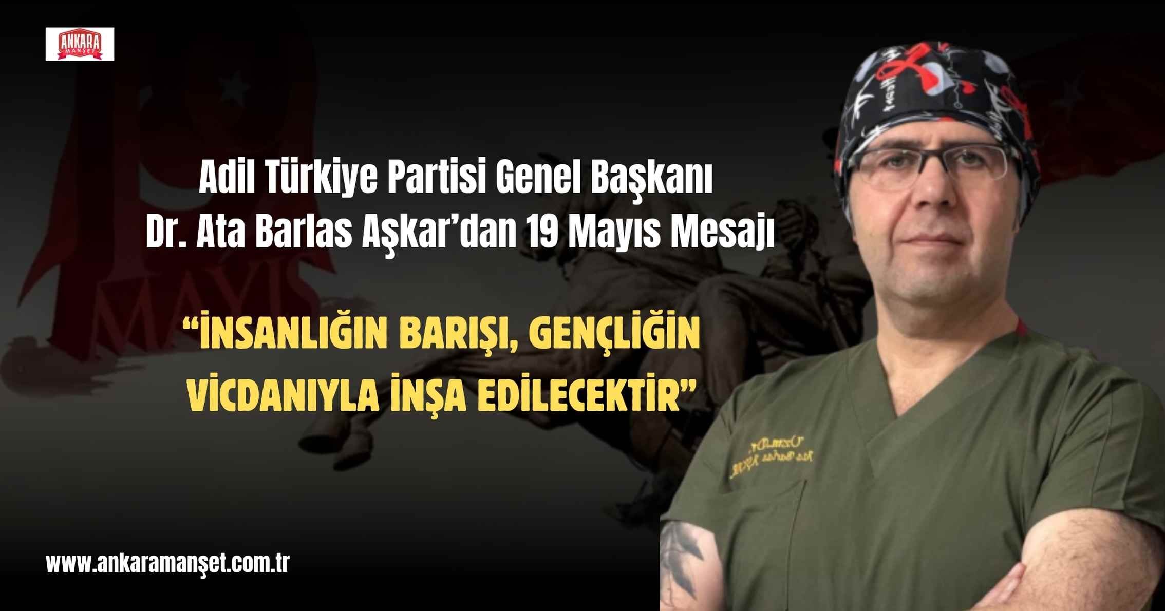 Adil Türkiye Partisi Genel Başkanı Dr. Ata Barlas Aşkar’dan 19 Mayıs Mesajı: “İnsanlığın Barışı, Gençliğin Vicdanıyla İnşa Edilecektir”