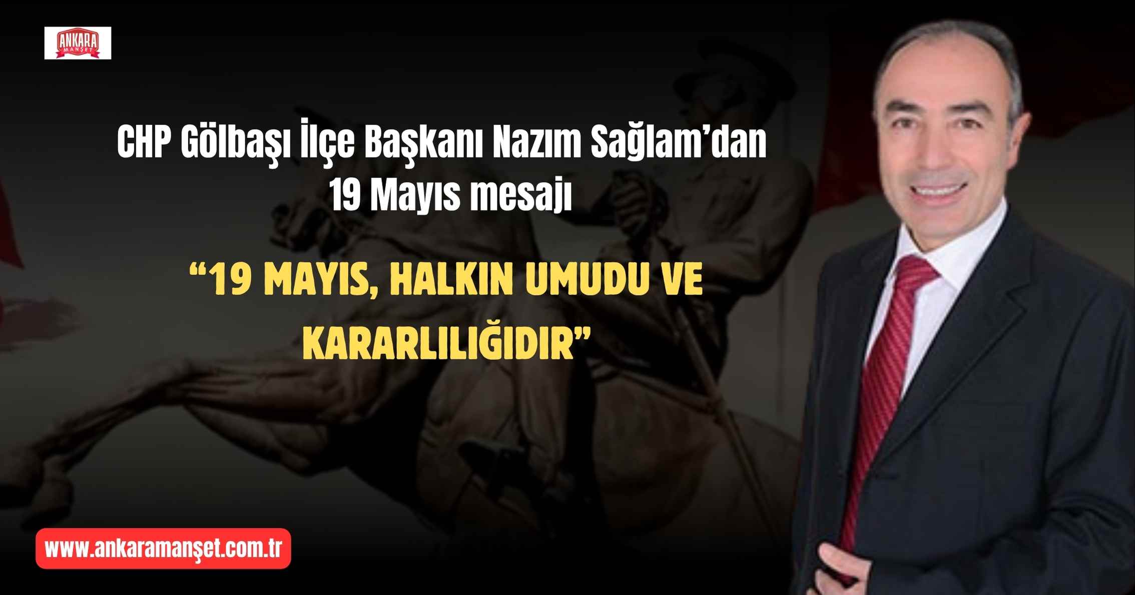 CHP Gölbaşı İlçe Başkanı Nazım Sağlam: “19 Mayıs, Halkın Umudu ve Kararlılığıdır”