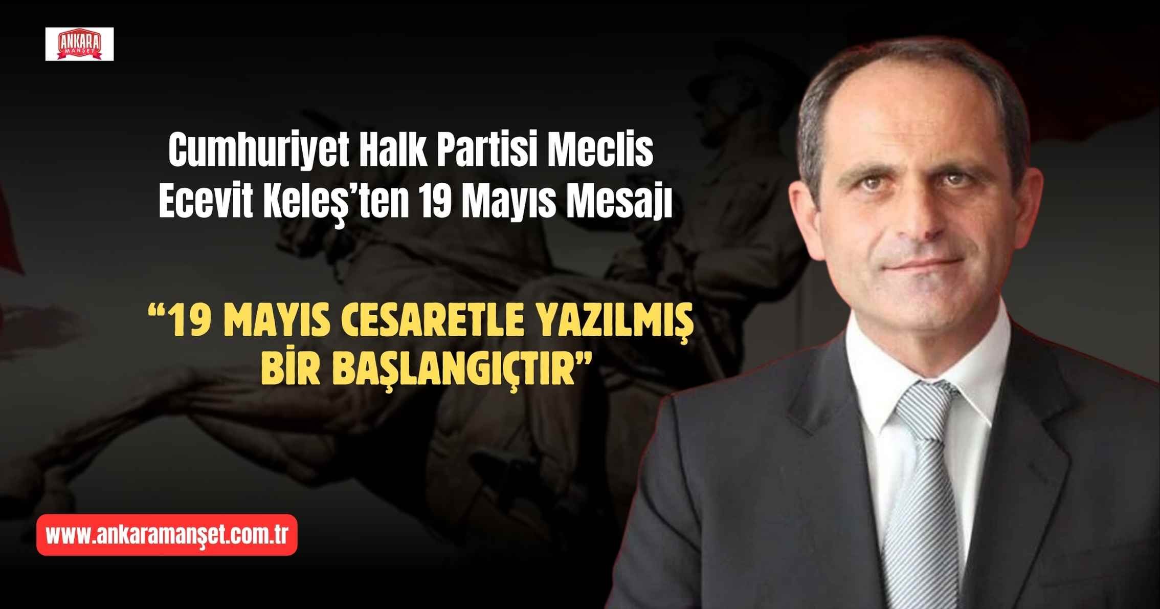 CHP Meclis Üyesi Ecevit Keleş: “19 Mayıs, Cesaretle Yazılmış Bir Başlangıçtır”