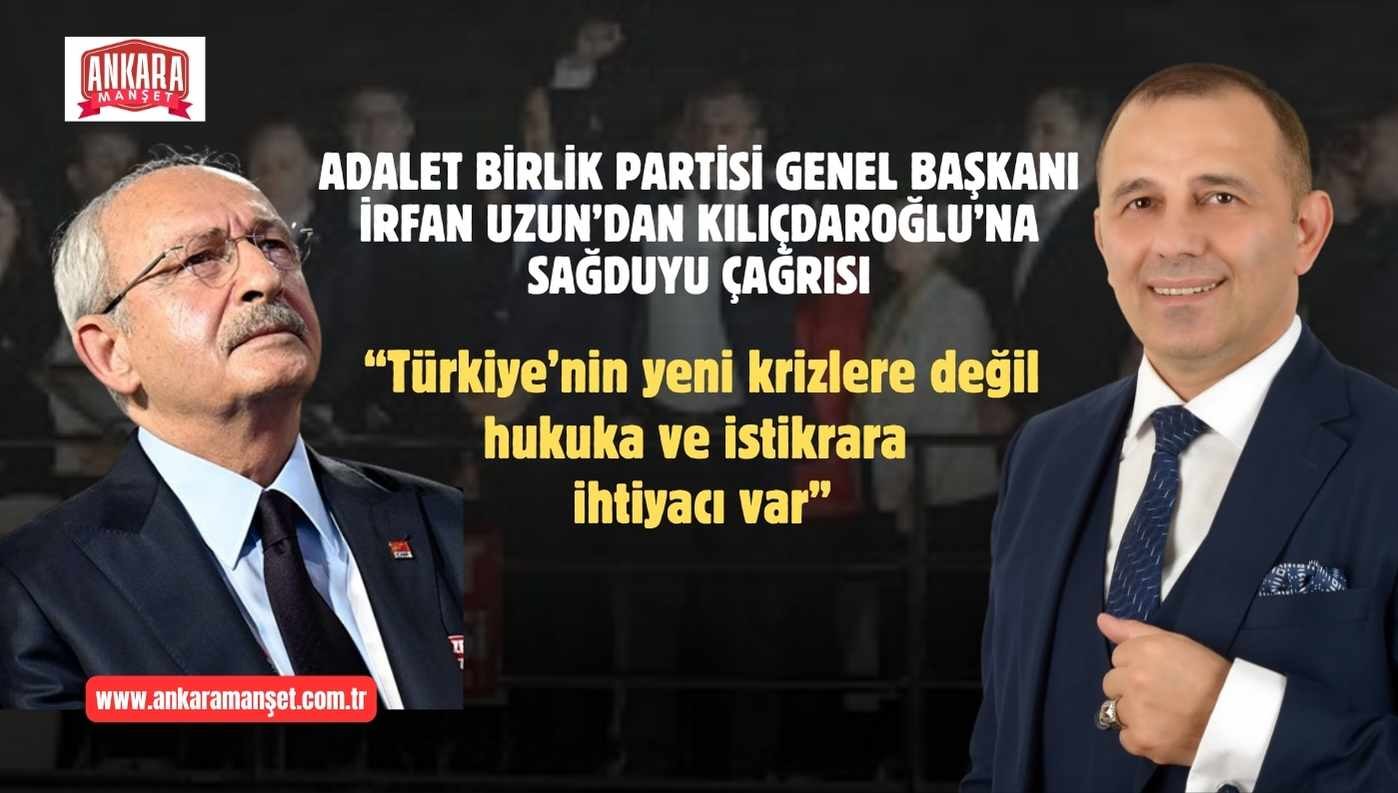 İrfan Uzun’dan Kemal Kılıçdaroğlu’na Sağduyu Çağrısı: “Türkiye’nin Yeni Krizlere Değil, Hukuka ve İstikrara İhtiyacı Var”