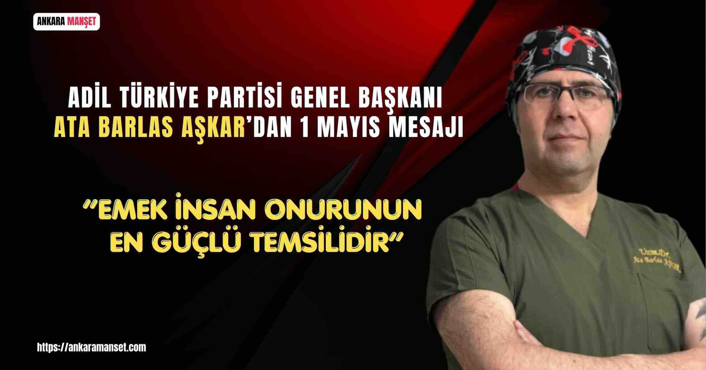 Adil Türkiye Partisi Genel Başkanı Dr. Ata Barlas Aşkar’dan 1 Mayıs Mesajı: “Emek, İnsan Onurunun En Güçlü Temsilidir”