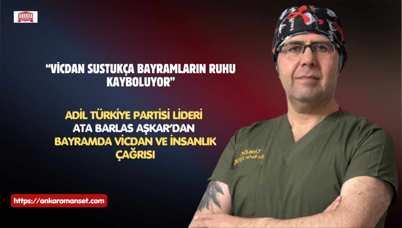 Adil Türkiye Partisi Genel Başkanı, Ortopedi ve Travmatoloji Uzmanı ve Dünya Barış Elçisi Dr. Ata Barlas Aşkar’dan Kurban Bayramı Mesajı: “İnsanlığın Vicdanı Sessizleştikçe Bayramların Anlamı Eksiliyor”