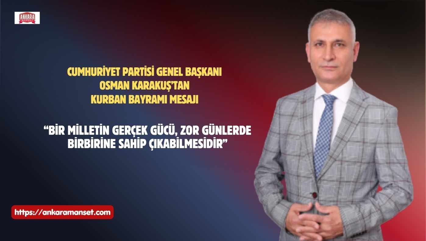Cumhuriyet Partisi Genel Başkanı Osman Karakuş’tan Kurban Bayramı Mesajı: “Bir Milletin Gerçek Gücü, Zor Günlerde Birbirine Sahip Çıkabilmesidir”