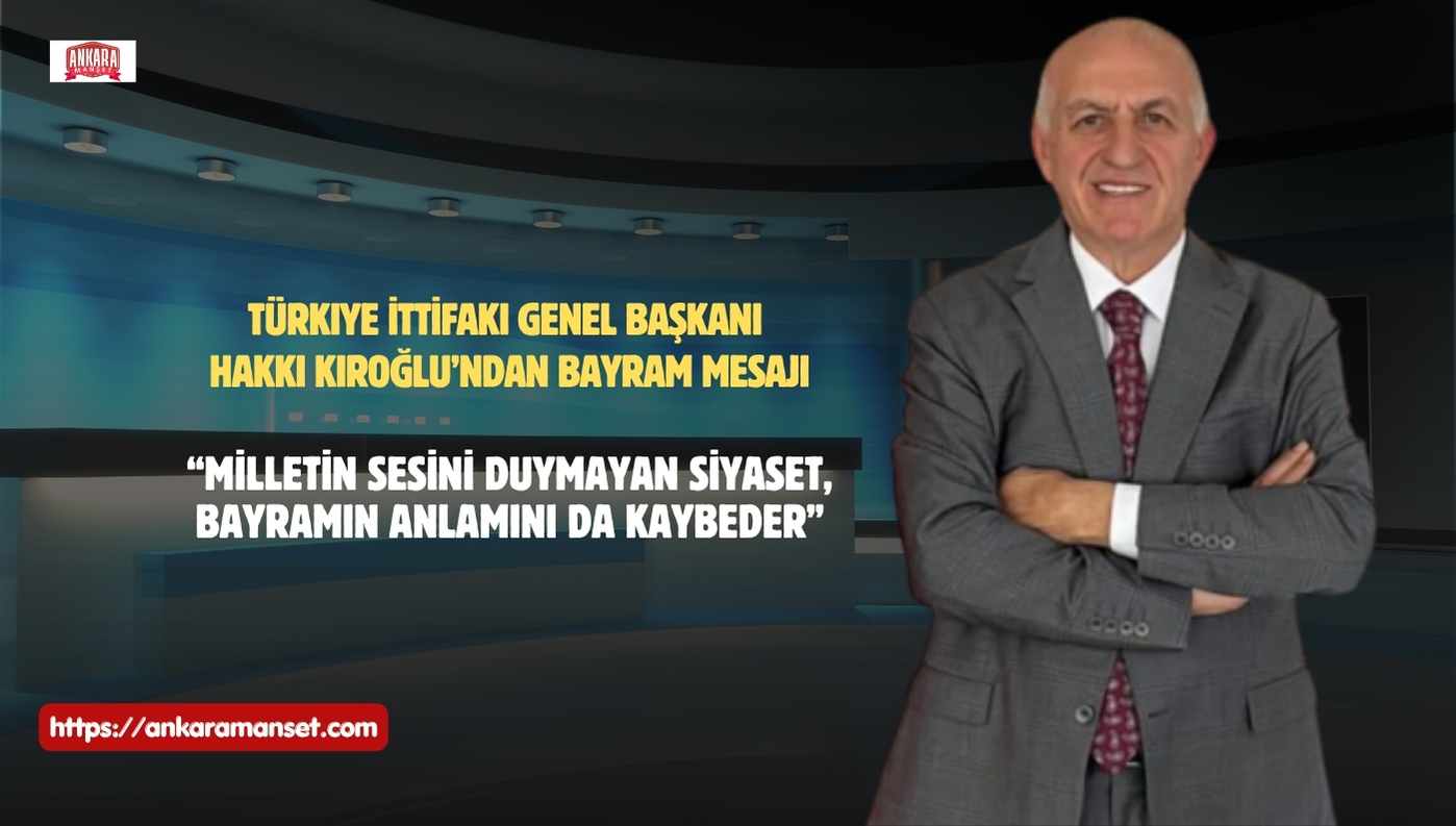 Türkiye İttifakı Genel Başkanı Hakkı Kıroğlu’ndan Kurban Bayramı Mesajı: “Milletin Sesini Duymayan Siyaset, Bayramın Anlamını da Kaybeder”