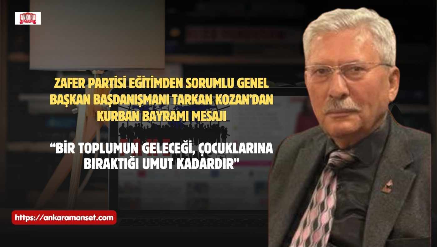 Zafer Partisi Eğitimden Sorumlu Genel Başkan Başdanışmanı Tarkan Kozan’dan Kurban Bayramı Mesajı: “Bir Toplumun Geleceği, Çocuklarına ve Gençlerine Bıraktığı Umut Kadardır”