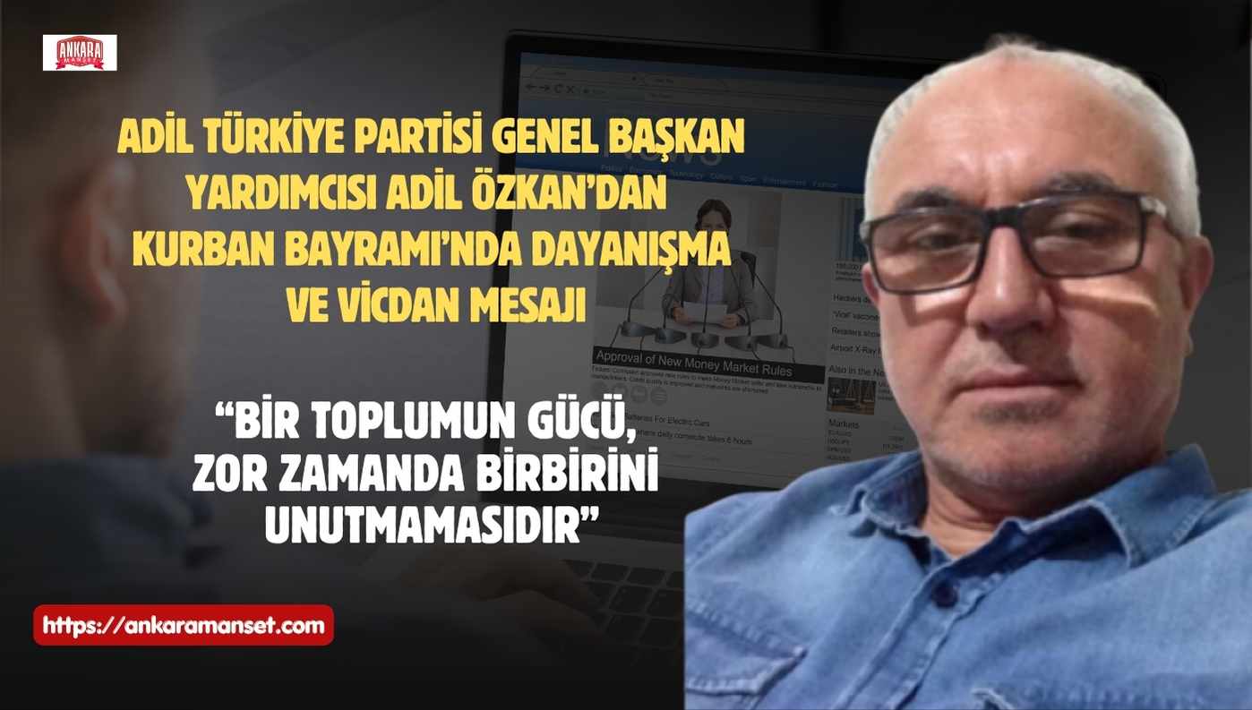 Adil Türkiye Partisi Genel Başkan Yardımcısı ve Sosyal Güvenlik ile STK Politikaları Başkanı Adil Özkan’dan Kurban Bayramı Mesajı: “Bir Toplumun Gücü, Zor Zamanda Birbirini Unutmamasıdır”