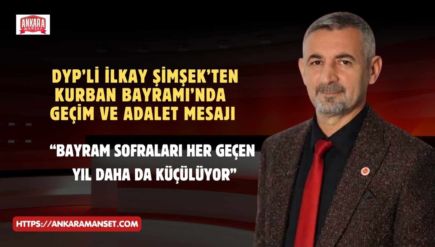 Doğru Yol Partisi Genel Başkan Yardımcısı İlkay Şimşek’ten Kurban Bayramı Mesajı: “Vatandaşın Geçim Çığlığı Duyulmadan Toplumsal Huzur Sağlanamaz”