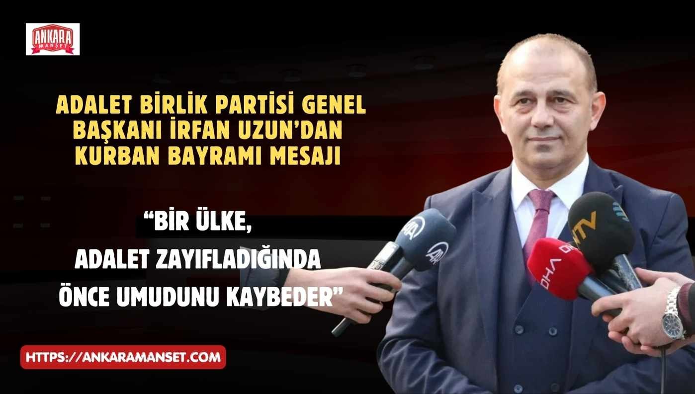 Türkiye İttifakı Cumhurbaşkanı Adayı ve Adalet Birlik Partisi Genel Başkanı İrfan Uzun’dan Kurban Bayramı Mesajı: “Bir Ülke, Adalet Zayıfladığında Önce Umudunu Kaybeder”