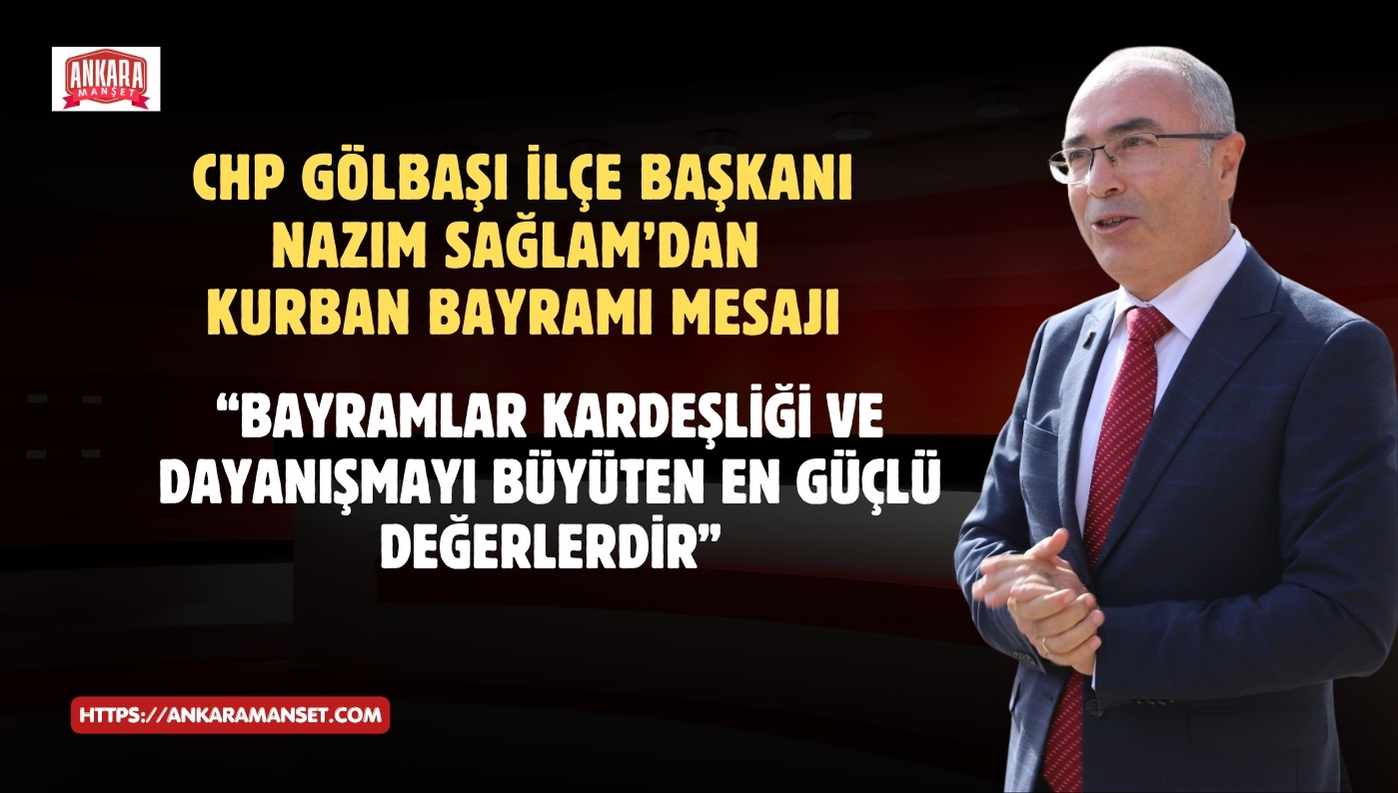 CHP Gölbaşı İlçe Başkanı Nazım Sağlam’dan Kurban Bayramı Mesajı