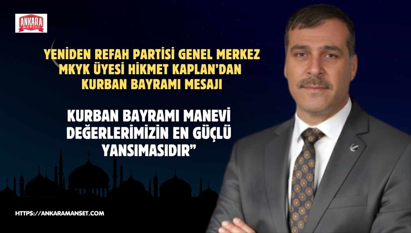 Yeniden Refah Partisi Genel Merkez MKYK Üyesi Hikmet Kaplan’dan Kurban Bayramı Mesajı