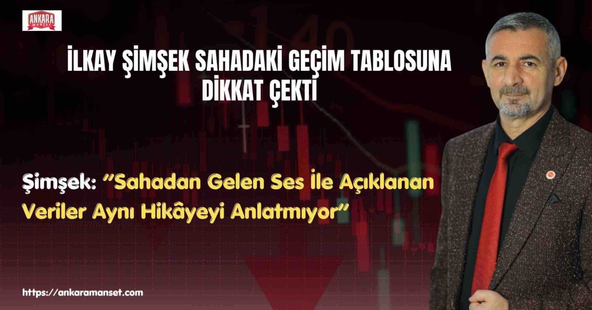 İlkay Şimşek: “Sahadan Gelen Ses ile Açıklanan Veriler Aynı Hikâyeyi Anlatmıyor”