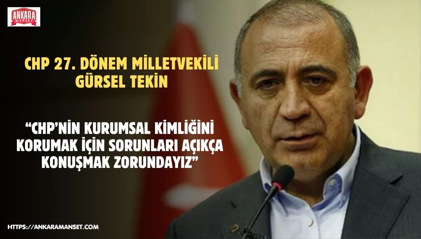 Gürsel Tekin: CHP’nin Kurumsal Kimliğini Korumak İçin Sorunları Açıkça Konuşmak Zorundayız