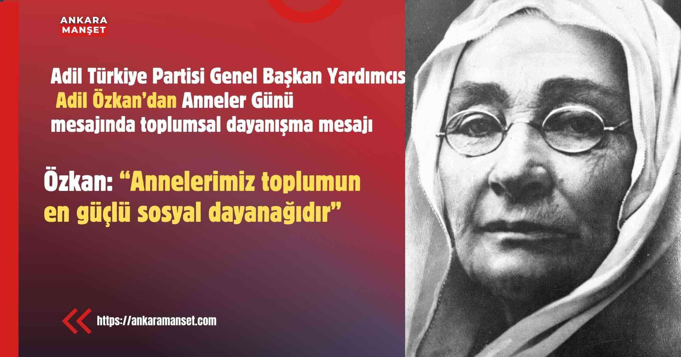 Adil Türkiye Partisi Genel Başkan Yardımcısı ve Sosyal Güvenlik ile STK Politikaları Başkanı Adil Özkan’dan Anneler Günü Mesaj