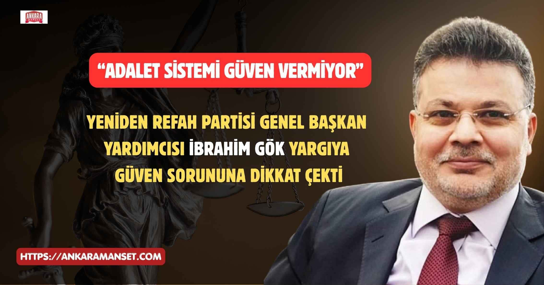 Yeniden Refah Partili İbrahim Gök: Adalet Sistemi Güven Vermiyor