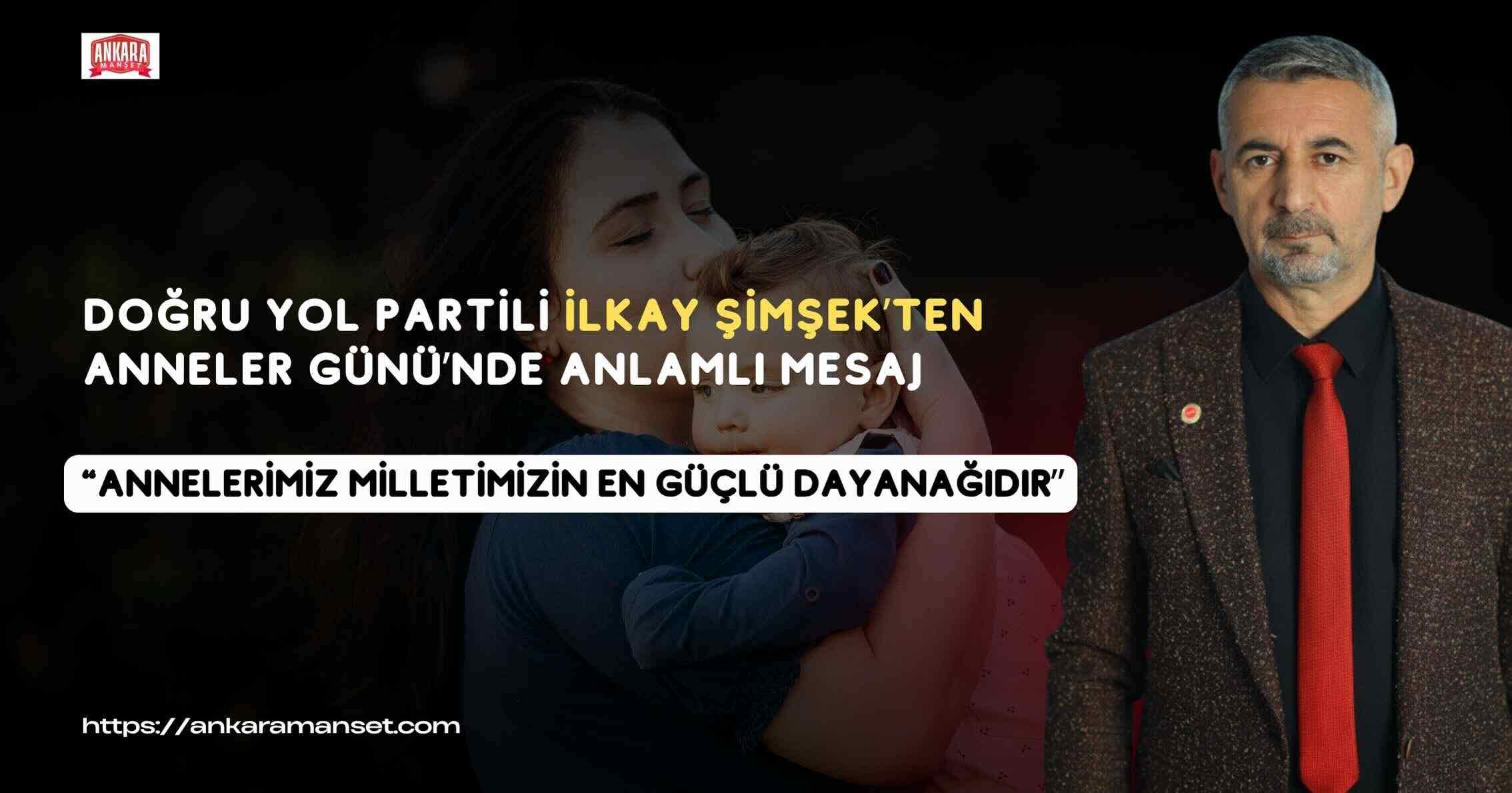 Doğru Yol Partili İlkay Şimşek:“Annelerimiz Milletimizin En Güçlü Dayanağıdır”