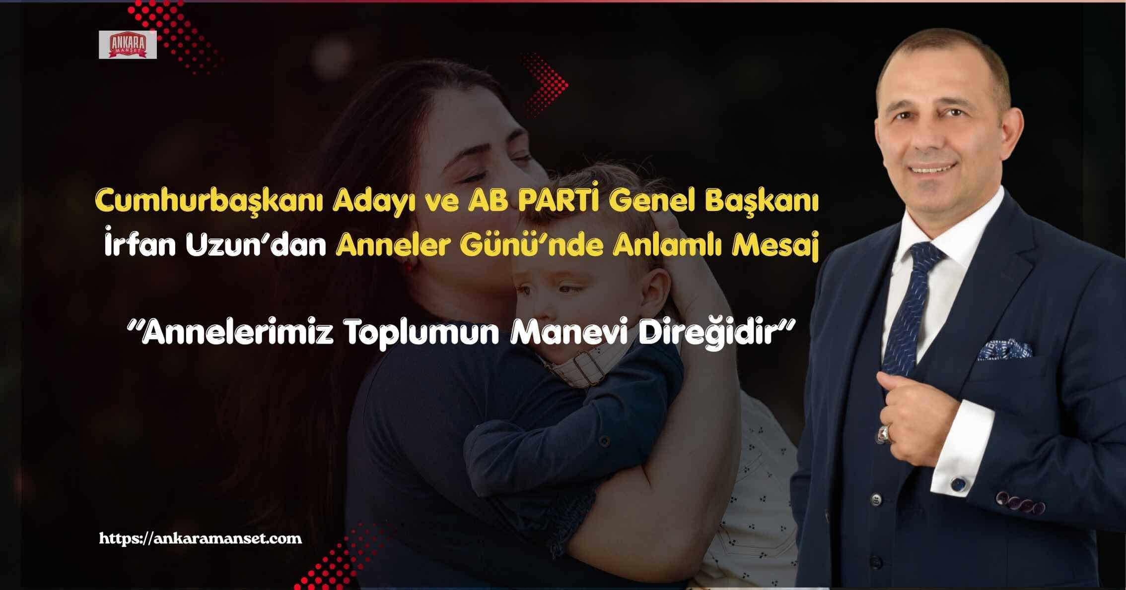 Cumhurbaşkanı Adayı İrfan Uzun:“Annelerimizin Fedakârlığı Toplumun En Büyük Gücüdür”