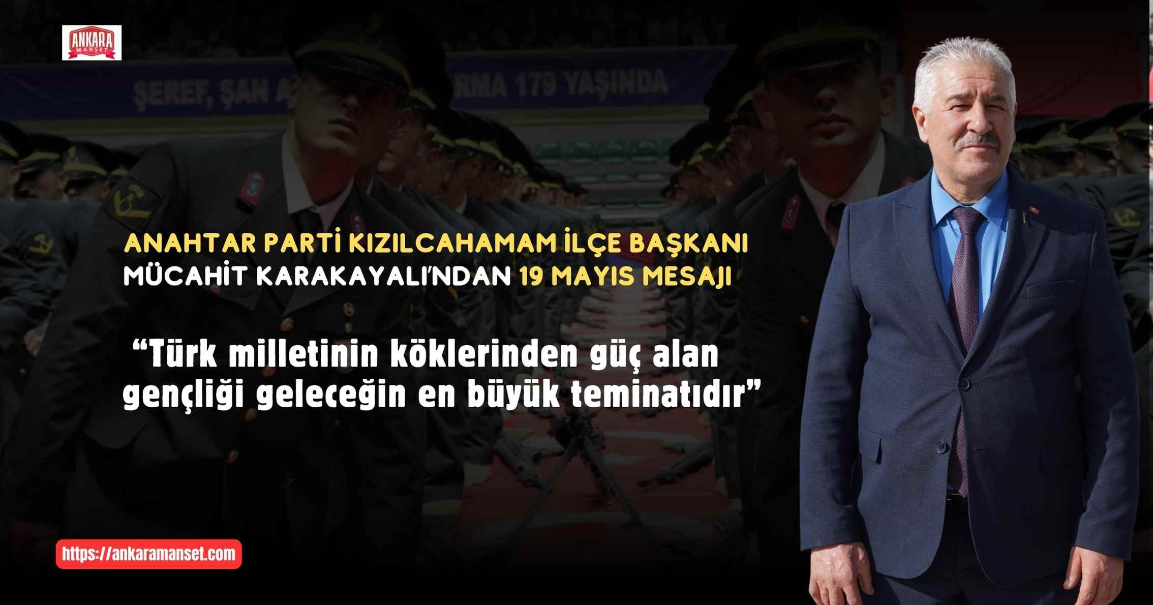 Anahtar Parti Kızılcahamam İlçe Başkanı Mücahit Karakayalı’ndan 19 Mayıs Mesajı: “Türk Milletinin Köklerinden Güç Alan Gençliği, Geleceğin En Büyük Teminatıdır”