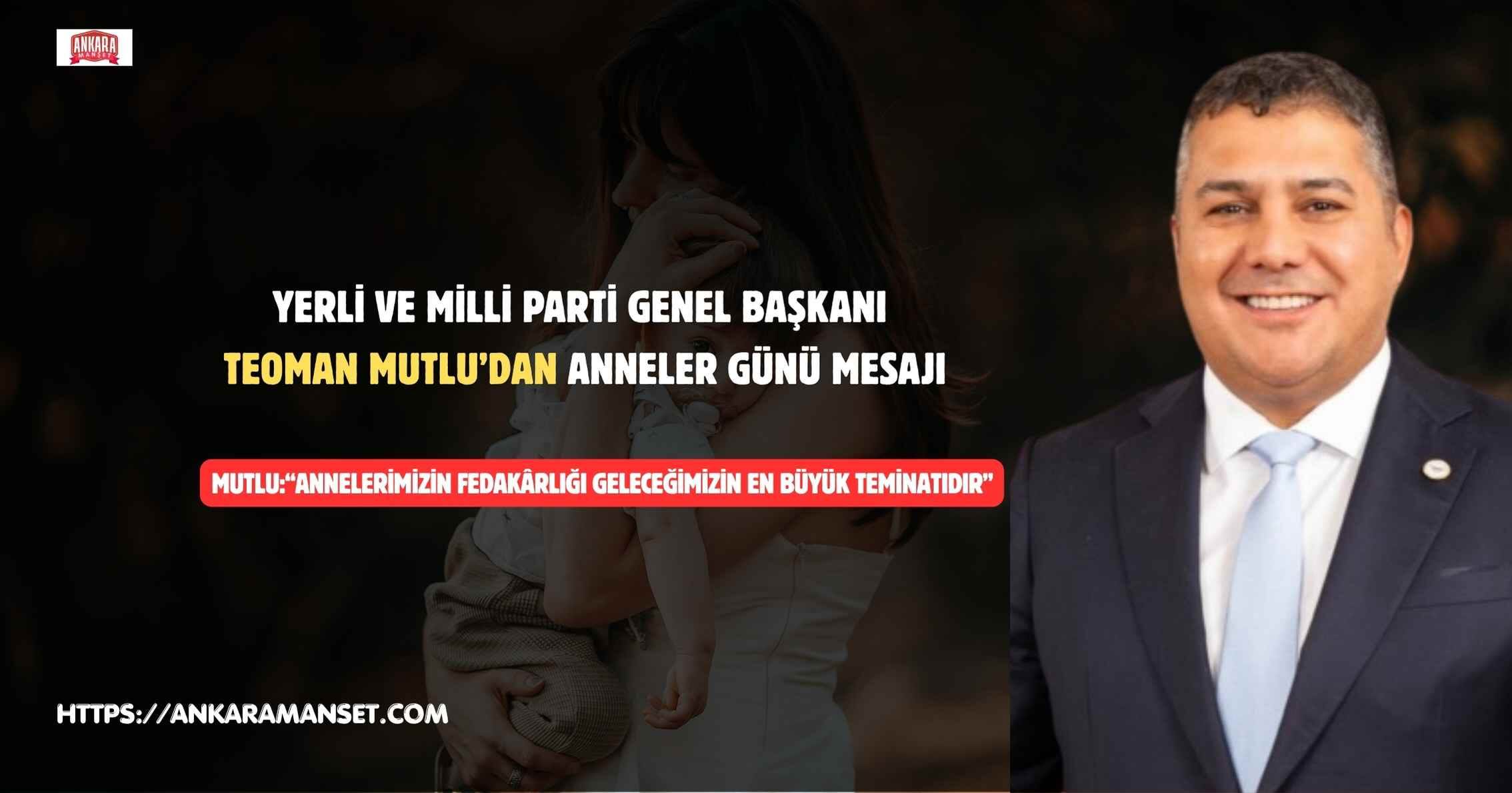 Genel Başkan Teoman Mutlu: “Annelerimizin Fedakârlığı Geleceğimizin En Büyük Teminatıdır”