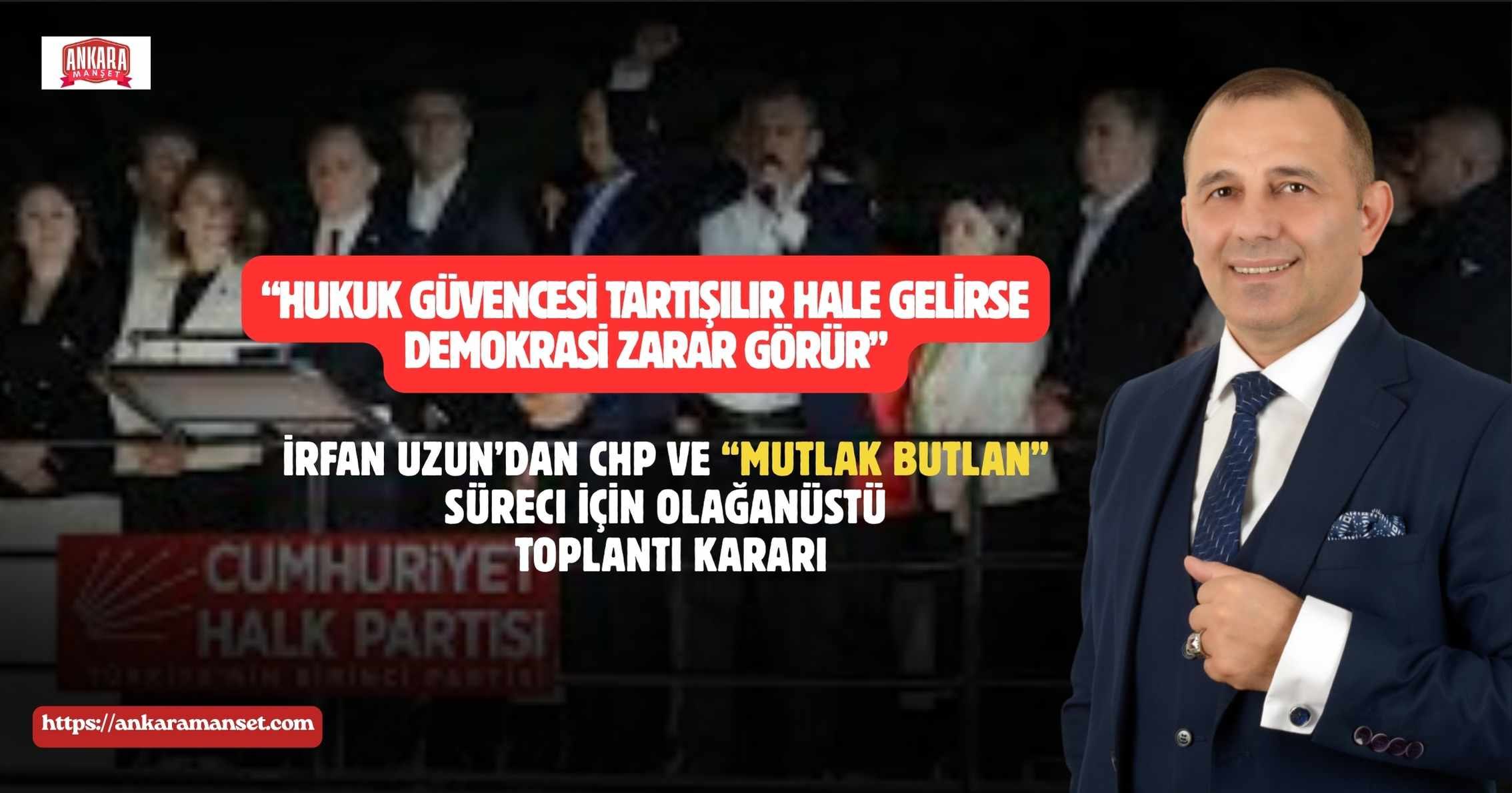 İrfan Uzun’dan Olağanüstü Toplantı Kararı: “Demokrasi ve Millet İradesi Tartışmaya Açık Değildir”