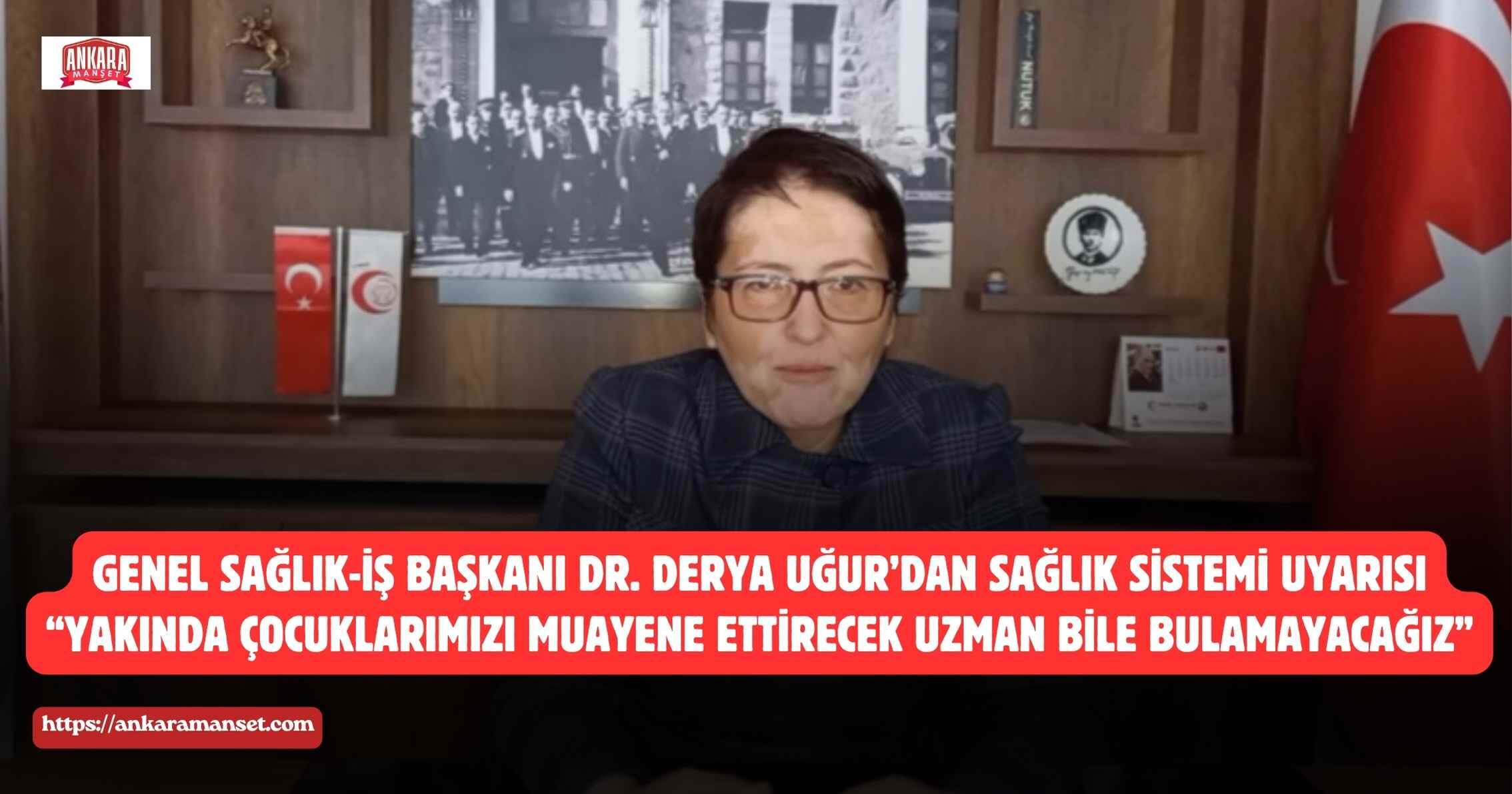Genel Başkan Dr. Derya Uğur: Yakında Çocuklarımızı Muayene Ettirecek Uzman Bile Bulamayacağız