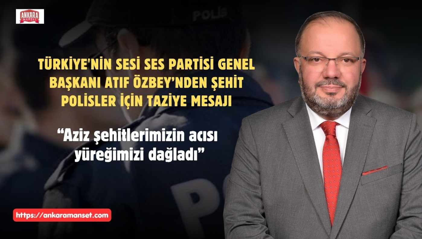 Atıf Özbey’den Şehit Polisler İçin Taziye Mesajı: “Aziz Şehitlerimizin Acısı Yüreğimizi Dağladı”