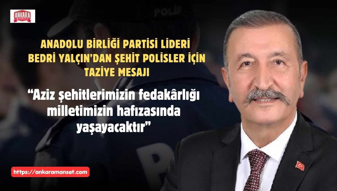 Bedri Yalçın’dan Şehit Polisler İçin Taziye Mesajı: “Aziz Şehitlerimizin Fedakârlığı Milletimizin Hafızasında Yaşayacaktır”