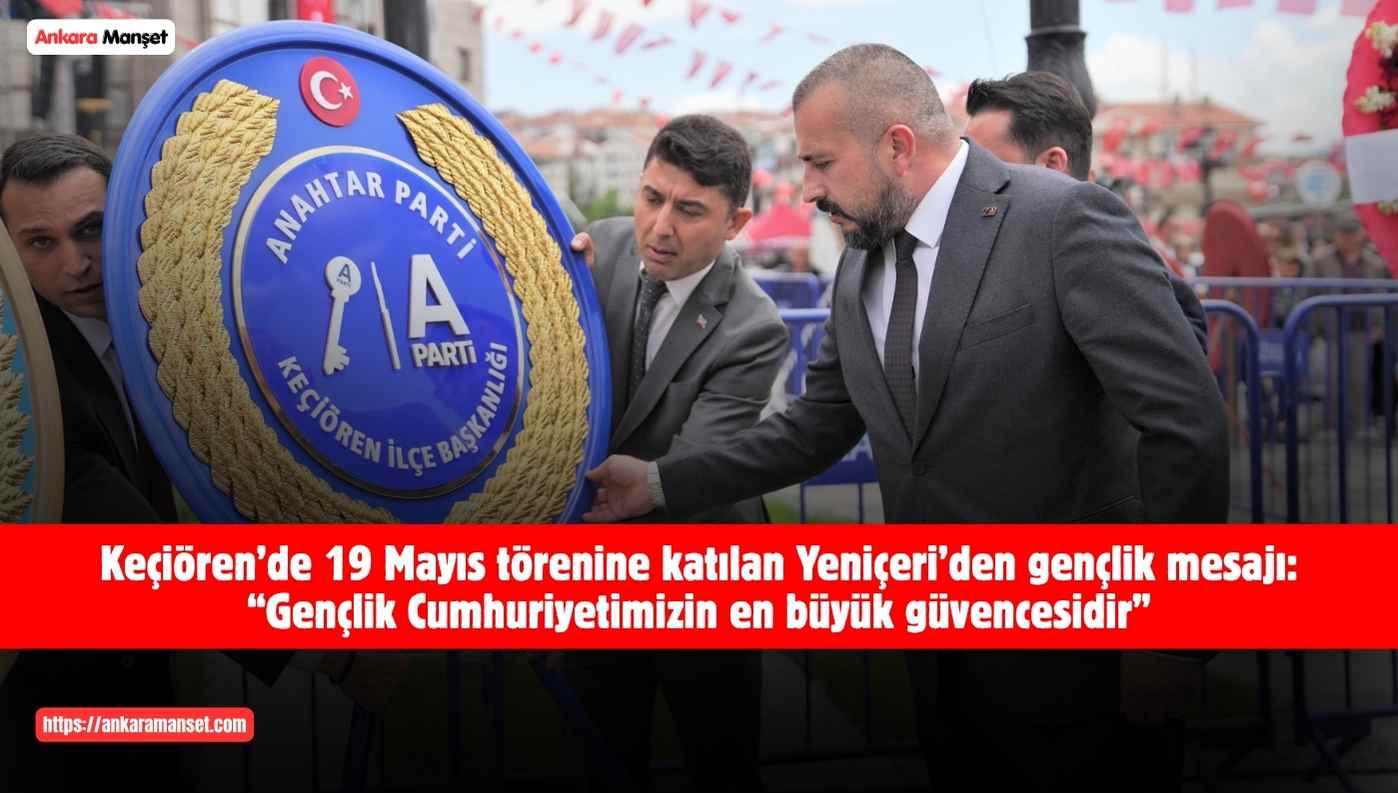 Anahtar Partili Başkan Yeniçeri: Gençlik Cumhuriyetimizin En Büyük Güvencesidir