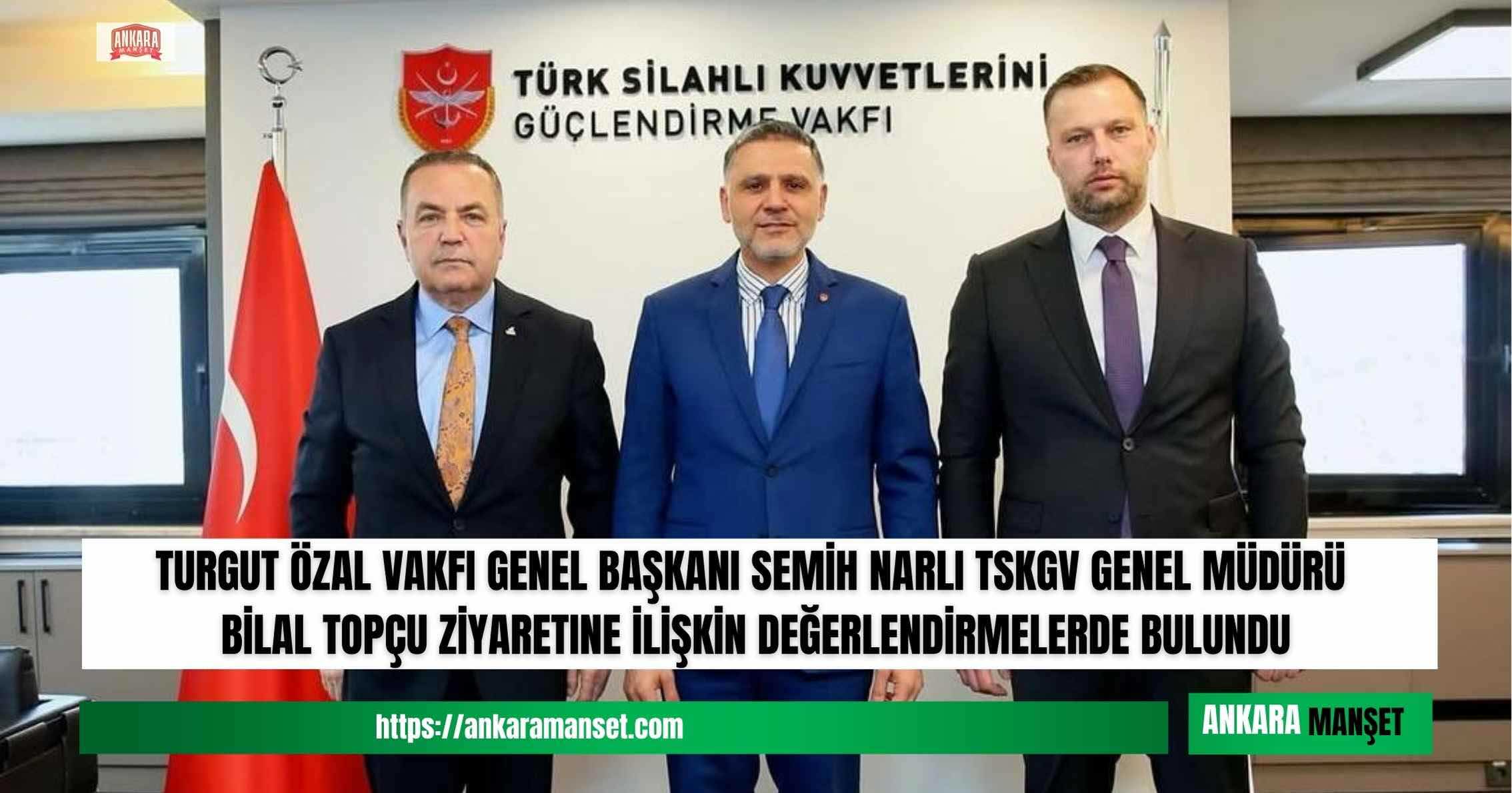 Turgut Özal Vakfı Başkanı Semih Narlı’dan TSKGV’ye Anlamlı Ziyaret