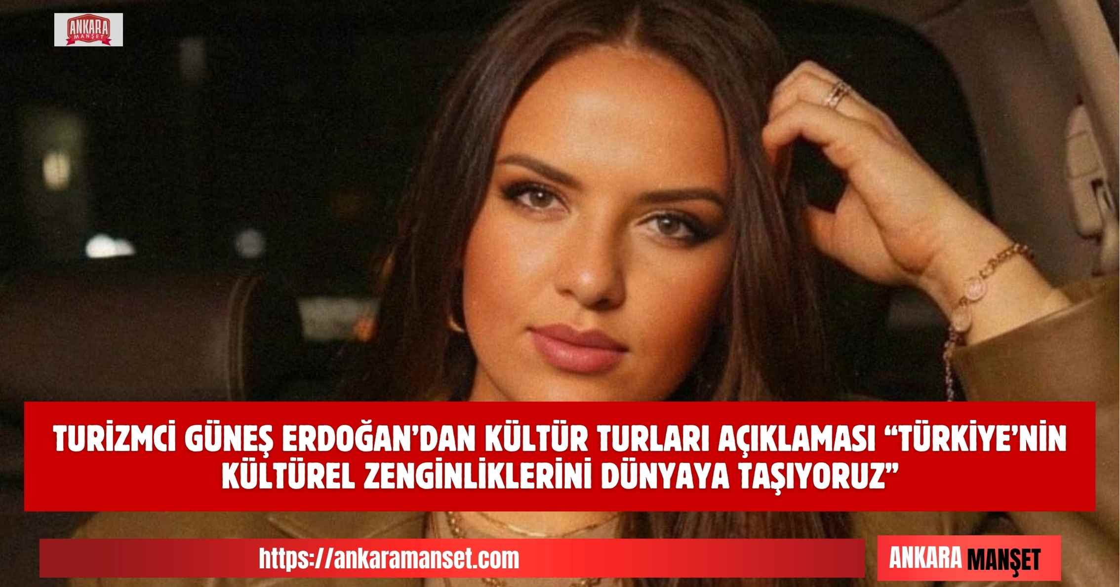 Güneş Erdoğan: “Türkiye’nin Kültürel Zenginliklerini Dünyaya Taşıyoruz”