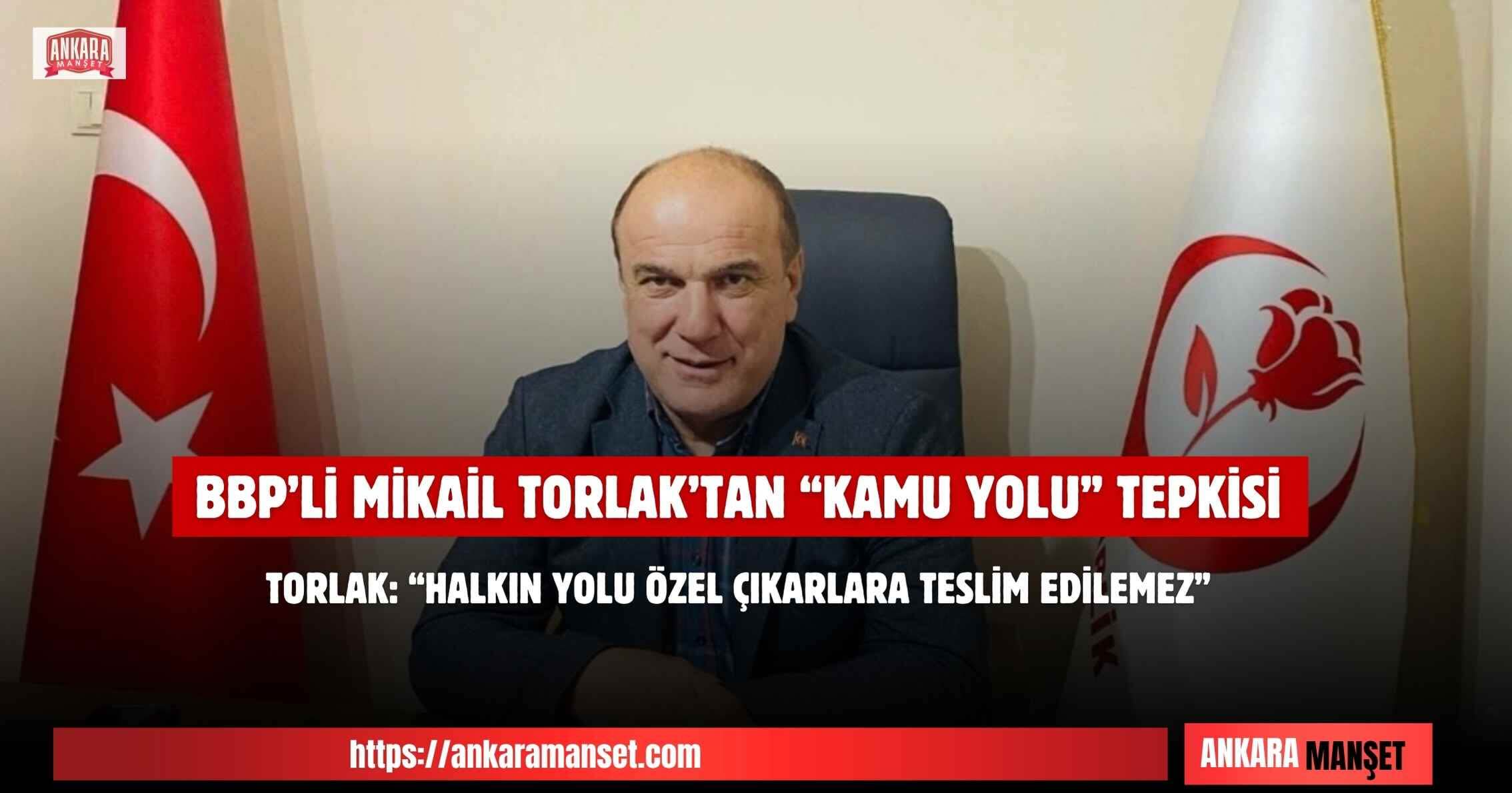 Büyük Birlik Partisi Kalkandere İlçe Başkanı Mikail Torlak:“Kamu Yolu Ranta Teslim Edilemez”