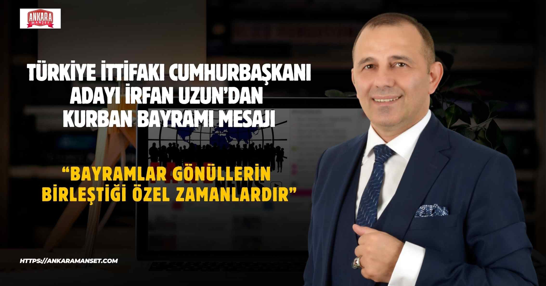 Türkiye İttifakı Cumhurbaşkanı Adayı İrfan Uzun’dan Kurban Bayramı Mesajı