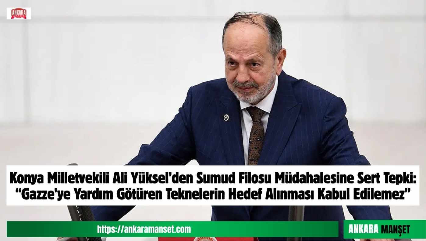Ali Yüksel: Sumud Filosuna Müdahale Mazlumların Yaşam Hakkına Yönelmiş Açık Bir Hukuksuzluktur
