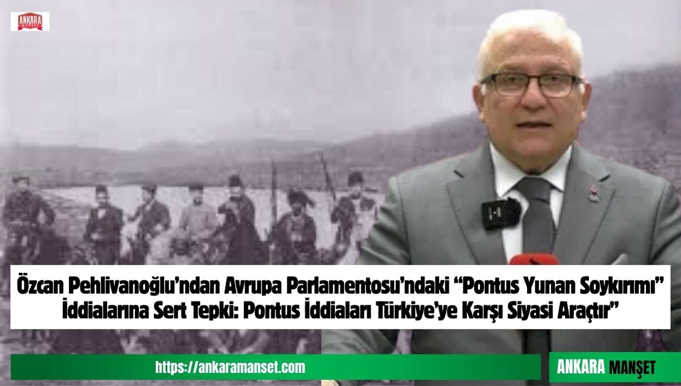 Özcan Pehlivanoğlu: Avrupa’nın Pontus Hamlesi Türkiye’ye Yönelik Siyasi Bir Operasyondur