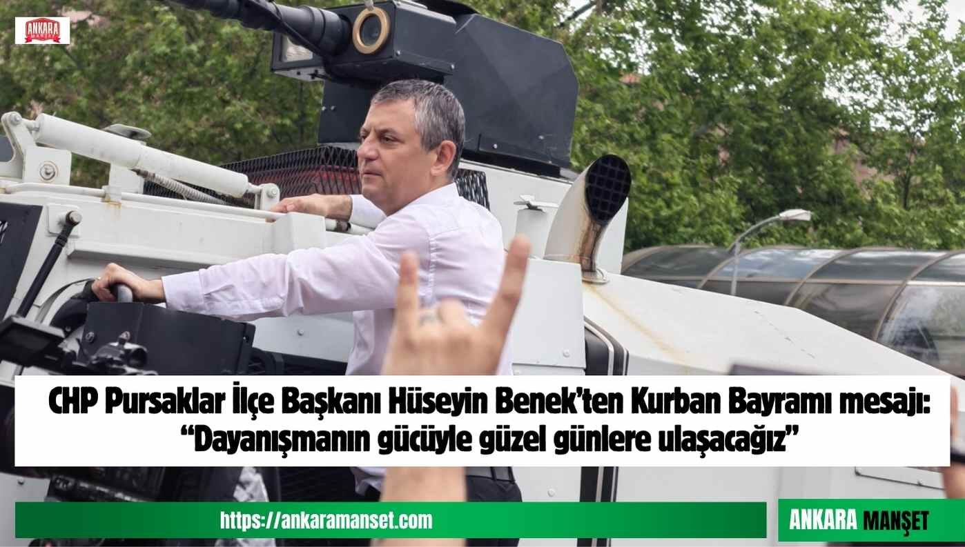 CHP Pursaklar İlçe Başkanı Hüseyin Benek’ten Kurban Bayramı Mesajı: “Dayanışmanın Gücüyle Güzel Günlere Ulaşacağız”