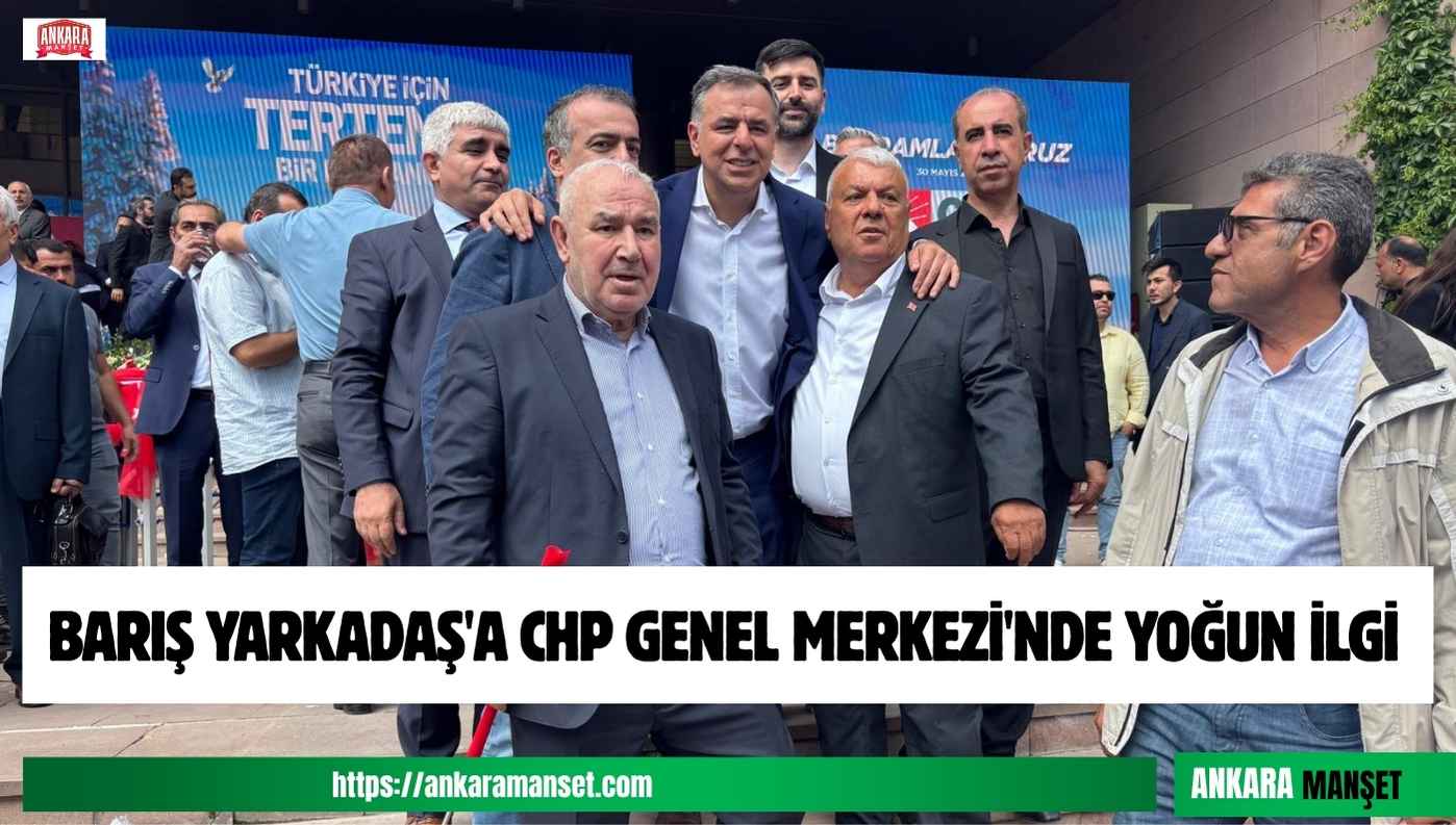Barış Yarkadaş’a CHP Genel Merkezi’nde Yoğun İlgi