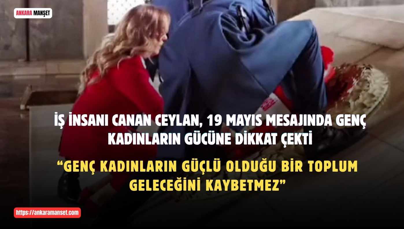 Başarılı İş İnsanı Canan Ceylan’dan 19 Mayıs Mesajı: “Genç Kadınların Güçlü Olduğu Bir Toplum, Geleceğini Kaybetmez”